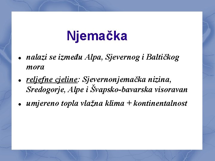 Njemačka nalazi se između Alpa, Sjevernog i Baltičkog mora reljefne cjeline: Sjevernonjemačka nizina, Sredogorje,