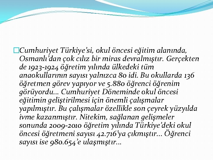 �Cumhuriyet Türkiye’si, okul öncesi eğitim alanında, Osmanlı’dan çok cılız bir miras devralmıştır. Gerçekten de