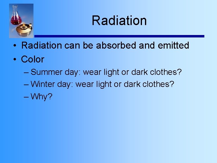 Radiation • Radiation can be absorbed and emitted • Color – Summer day: wear