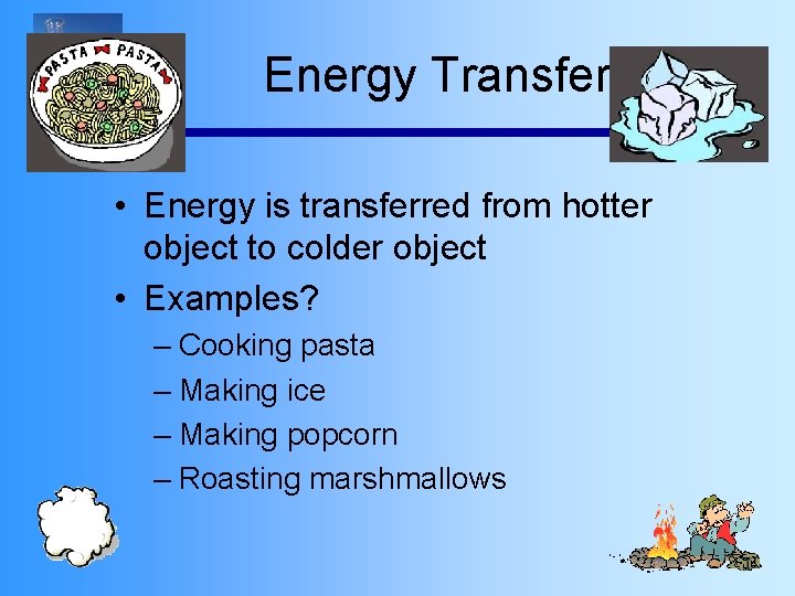 Energy Transfer • Energy is transferred from hotter object to colder object • Examples?