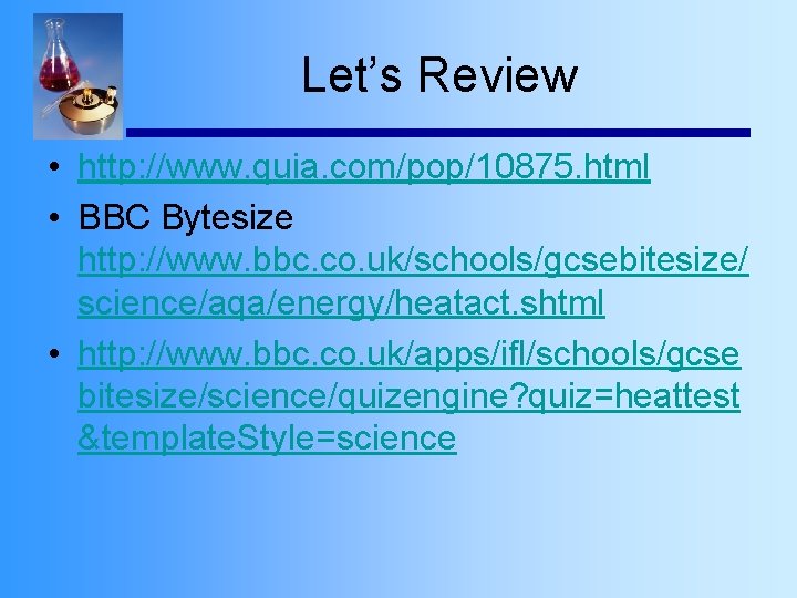 Let’s Review • http: //www. quia. com/pop/10875. html • BBC Bytesize http: //www. bbc.