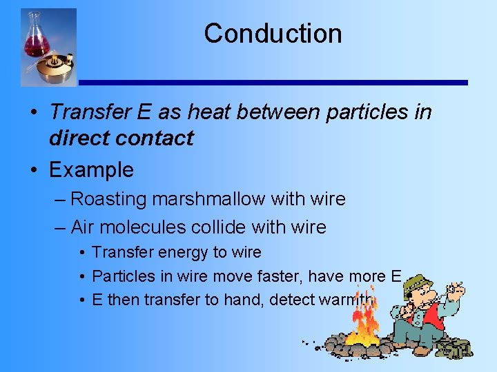 Conduction • Transfer E as heat between particles in direct contact • Example –