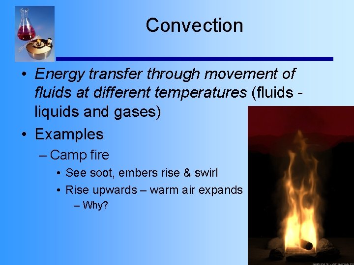 Convection • Energy transfer through movement of fluids at different temperatures (fluids liquids and