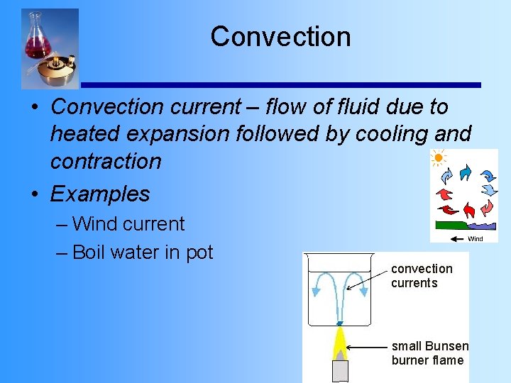 Convection • Convection current – flow of fluid due to heated expansion followed by