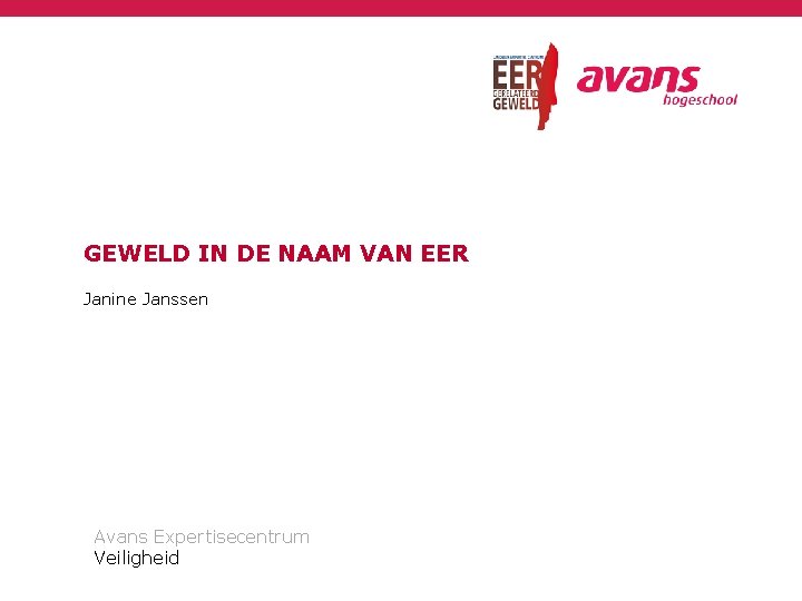 GEWELD IN DE NAAM VAN EER Janine Janssen Avans Expertisecentrum Veiligheid 