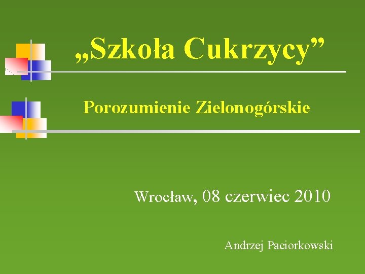 „Szkoła Cukrzycy” Porozumienie Zielonogórskie Wrocław, 08 czerwiec 2010 Andrzej Paciorkowski 