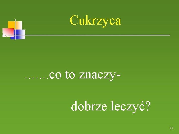 Cukrzyca ……. co to znaczydobrze leczyć? 11 