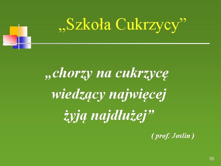 „Szkoła Cukrzycy” „chorzy na cukrzycę wiedzący najwięcej żyją najdłużej” ( prof. Joslin ) 58