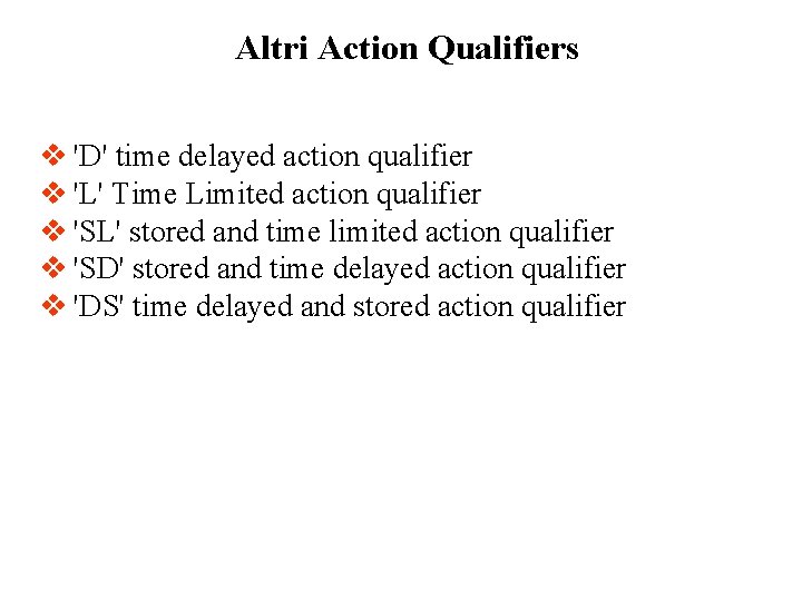 Altri Action Qualifiers v 'D' time delayed action qualifier v 'L' Time Limited action