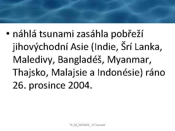  • náhlá tsunami zasáhla pobřeží jihovýchodní Asie (Indie, Šrí Lanka, Maledivy, Bangladéš, Myanmar,