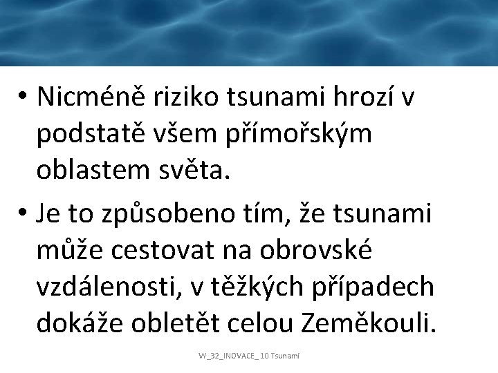  • Nicméně riziko tsunami hrozí v podstatě všem přímořským oblastem světa. • Je