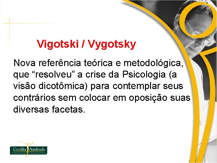 Vigotski / Vygotsky Nova referência teórica e metodológica, que “resolveu” a crise da Psicologia