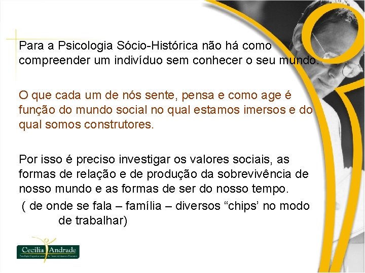 Para a Psicologia Sócio-Histórica não há como compreender um indivíduo sem conhecer o seu