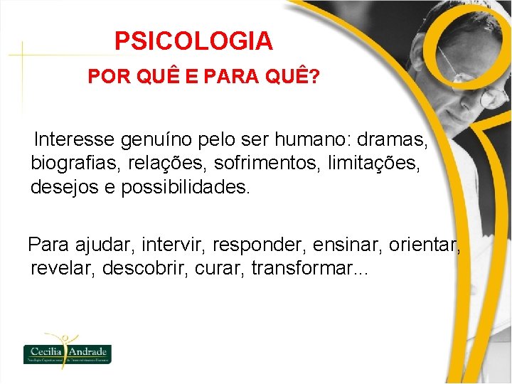 PSICOLOGIA POR QUÊ E PARA QUÊ? Interesse genuíno pelo ser humano: dramas, biografias, relações,