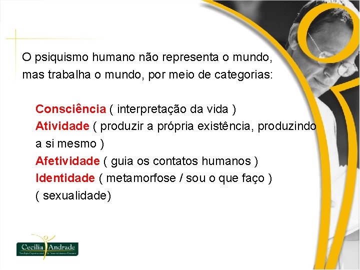 O psiquismo humano não representa o mundo, mas trabalha o mundo, por meio de