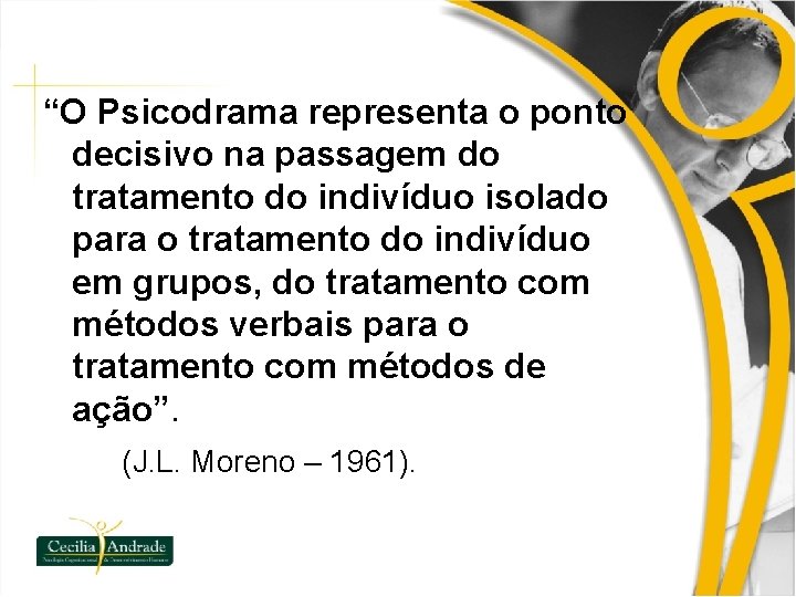 “O Psicodrama representa o ponto decisivo na passagem do tratamento do indivíduo isolado para