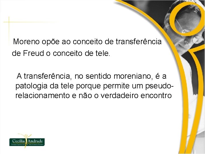 Moreno opõe ao conceito de transferência de Freud o conceito de tele. A transferência,