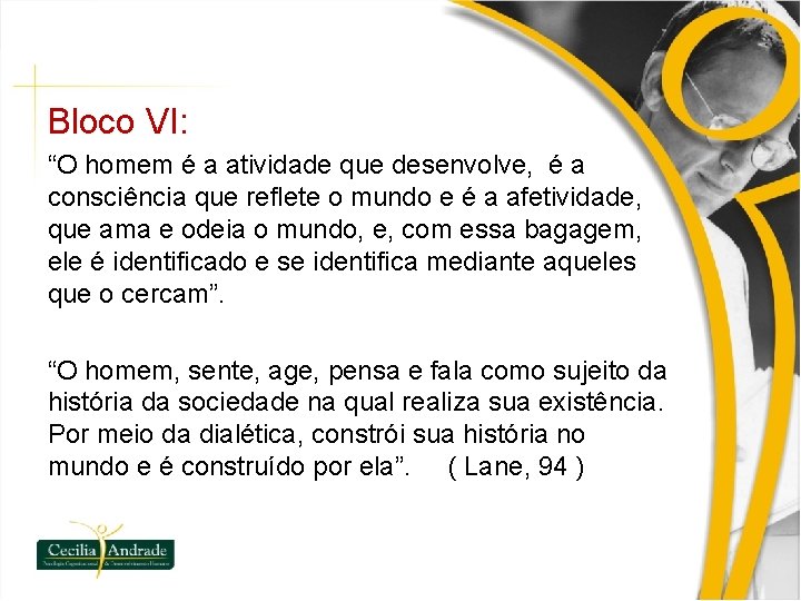 Bloco VI: “O homem é a atividade que desenvolve, é a consciência que reflete