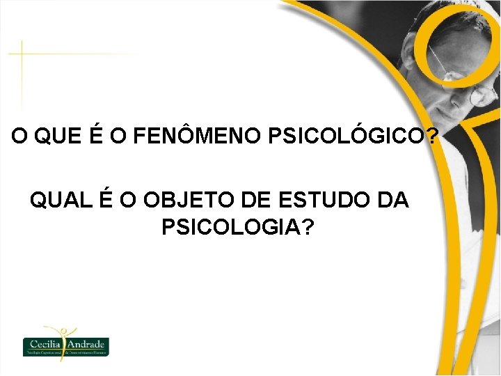 O QUE É O FENÔMENO PSICOLÓGICO? QUAL É O OBJETO DE ESTUDO DA PSICOLOGIA?