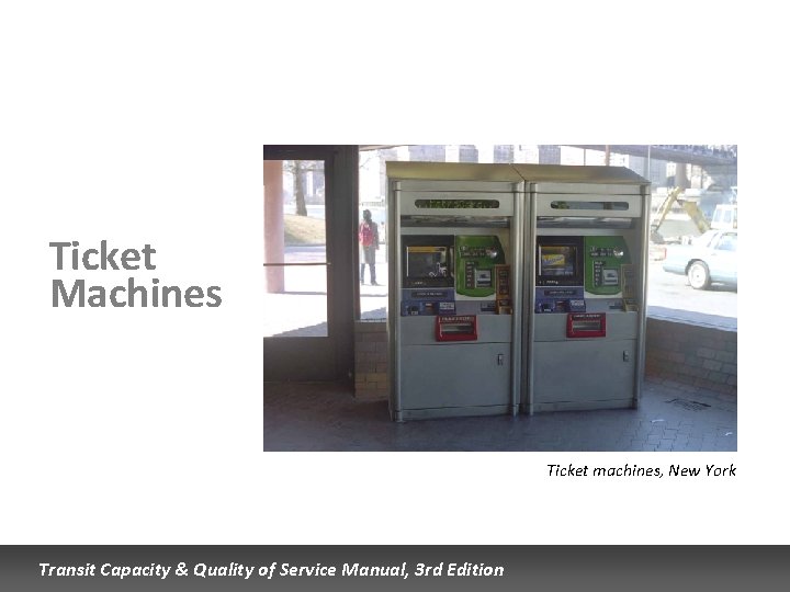Ticket Machines Ticket machines, New York Transit Capacity & Quality of Service Manual, 3