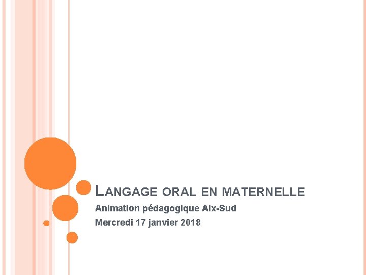 LANGAGE ORAL EN MATERNELLE Animation pédagogique Aix-Sud Mercredi 17 janvier 2018 