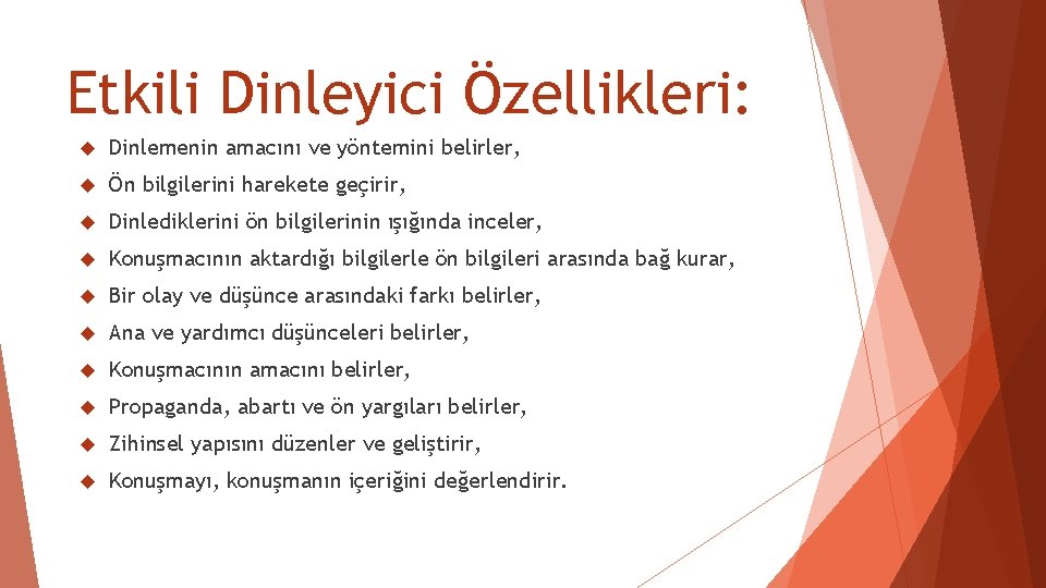 Etkili Dinleyici Özellikleri: Dinlemenin amacını ve yöntemini belirler, Ön bilgilerini harekete geçirir, Dinlediklerini ön Etkili Dinleyici Özellikleri: Dinlemenin amacını ve yöntemini belirler, Ön bilgilerini harekete geçirir, Dinlediklerini ön