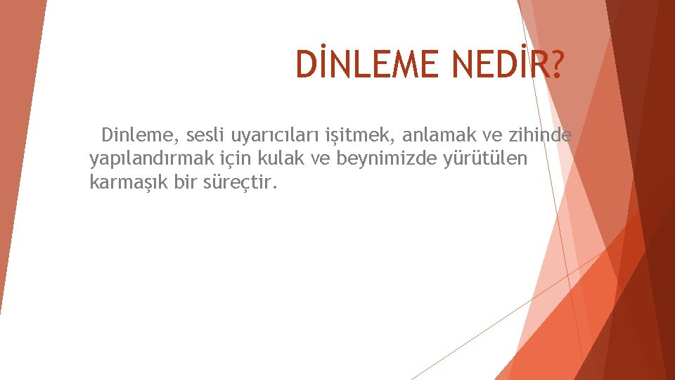 DİNLEME NEDİR? Dinleme, sesli uyarıcıları işitmek, anlamak ve zihinde yapılandırmak için kulak ve beynimizde DİNLEME NEDİR? Dinleme, sesli uyarıcıları işitmek, anlamak ve zihinde yapılandırmak için kulak ve beynimizde