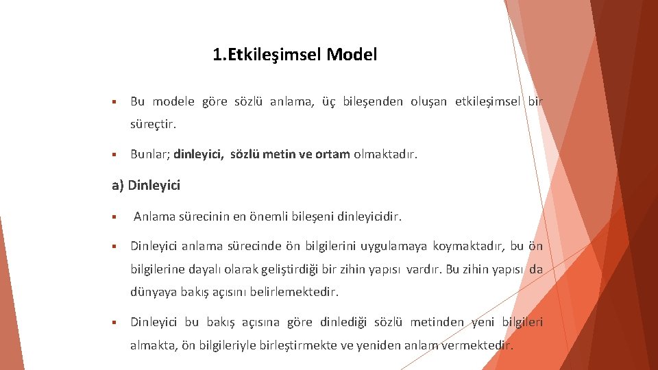 1. Etkileşimsel Model Bu modele göre sözlü anlama, üç bileşenden oluşan etkileşimsel bir süreçtir. 1. Etkileşimsel Model Bu modele göre sözlü anlama, üç bileşenden oluşan etkileşimsel bir süreçtir.