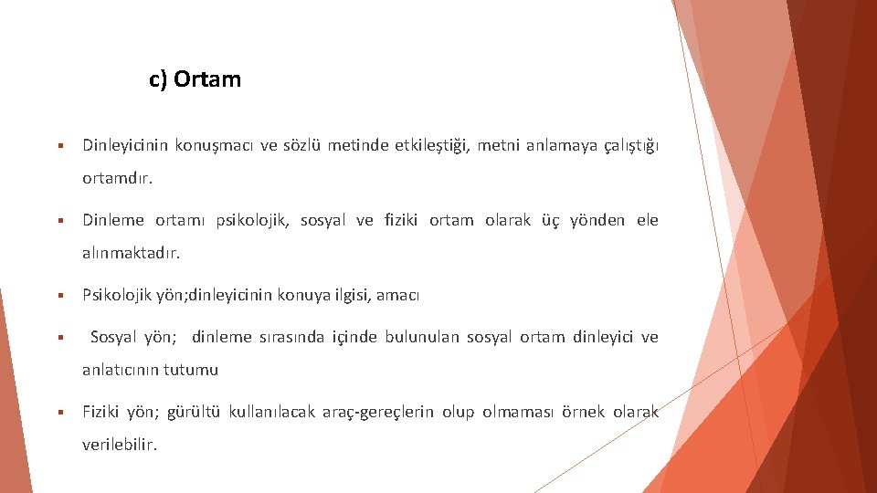c) Ortam Dinleyicinin konuşmacı ve sözlü metinde etkileştiği, metni anlamaya çalıştığı ortamdır. Dinleme ortamı c) Ortam Dinleyicinin konuşmacı ve sözlü metinde etkileştiği, metni anlamaya çalıştığı ortamdır. Dinleme ortamı