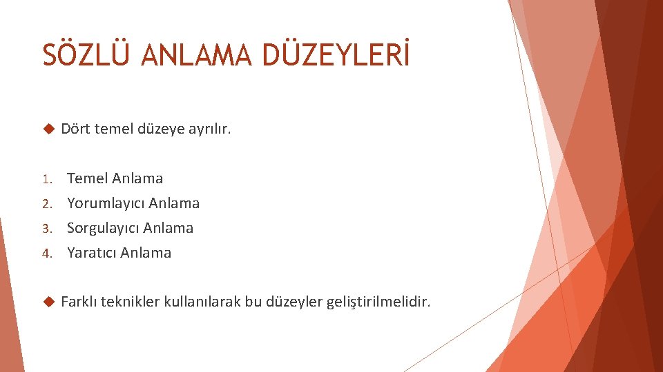 SÖZLÜ ANLAMA DÜZEYLERİ Dört temel düzeye ayrılır. Temel Anlama 2. Yorumlayıcı Anlama 3. Sorgulayıcı SÖZLÜ ANLAMA DÜZEYLERİ Dört temel düzeye ayrılır. Temel Anlama 2. Yorumlayıcı Anlama 3. Sorgulayıcı