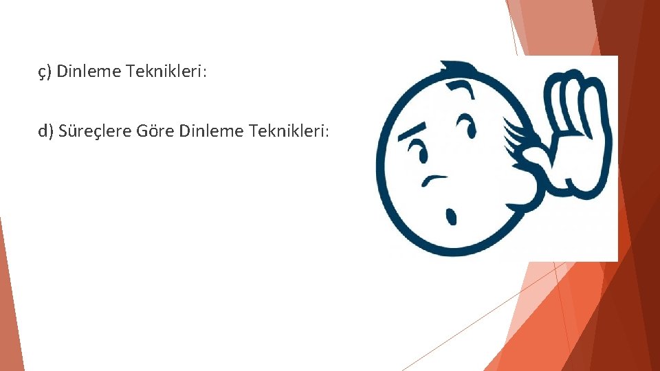 ç) Dinleme Teknikleri: d) Süreçlere Göre Dinleme Teknikleri: ç) Dinleme Teknikleri: d) Süreçlere Göre Dinleme Teknikleri: