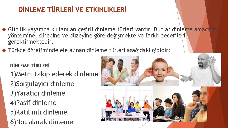 DİNLEME TÜRLERİ VE ETKİNLİKLERİ Günlük yaşamda kullanılan çeşitli dinleme türleri vardır. Bunlar dinleme amacına, DİNLEME TÜRLERİ VE ETKİNLİKLERİ Günlük yaşamda kullanılan çeşitli dinleme türleri vardır. Bunlar dinleme amacına,