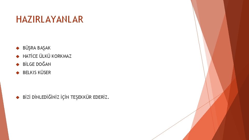 HAZIRLAYANLAR BÜŞRA BAŞAK HATİCE ÜLKÜ KORKMAZ BİLGE DOĞAN BELKIS KÜSER BİZİ DİNLEDİĞİNİZ İÇİN TEŞEKKÜR HAZIRLAYANLAR BÜŞRA BAŞAK HATİCE ÜLKÜ KORKMAZ BİLGE DOĞAN BELKIS KÜSER BİZİ DİNLEDİĞİNİZ İÇİN TEŞEKKÜR