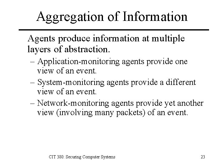 Aggregation of Information Agents produce information at multiple layers of abstraction. – Application-monitoring agents