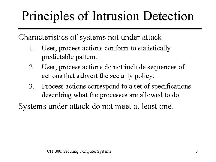 Principles of Intrusion Detection Characteristics of systems not under attack 1. User, process actions Principles of Intrusion Detection Characteristics of systems not under attack 1. User, process actions