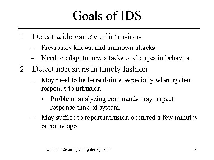 Goals of IDS 1. Detect wide variety of intrusions – Previously known and unknown