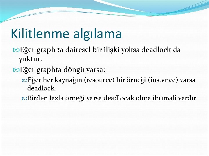 Kilitlenme algılama Eğer graph ta dairesel bir ilişki yoksa deadlock da yoktur. Eğer graphta