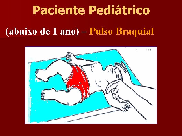 Paciente Pediátrico (abaixo de 1 ano) – Pulso Braquial 