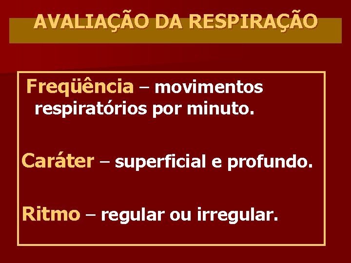 AVALIAÇÃO DA RESPIRAÇÃO Freqüência – movimentos respiratórios por minuto. Caráter – superficial e profundo.