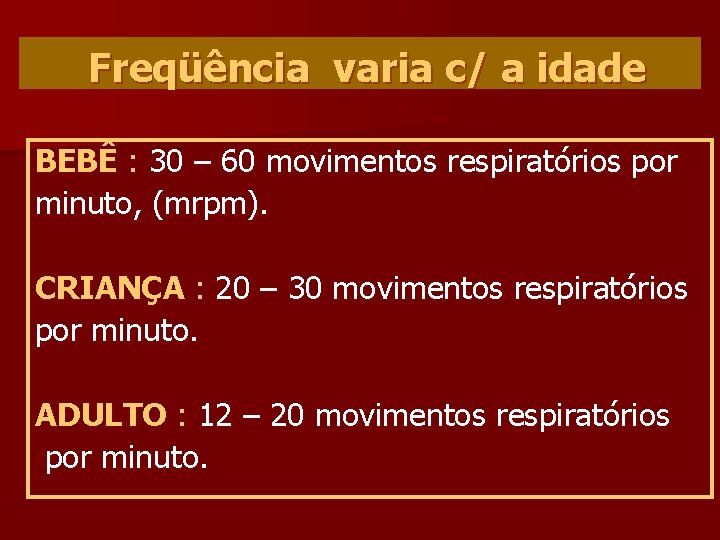 Freqüência varia c/ a idade BEBÊ : 30 – 60 movimentos respiratórios por minuto,