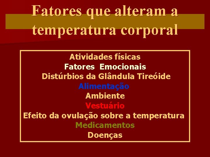 Fatores que alteram a temperatura corporal Atividades físicas Fatores Emocionais Distúrbios da Glândula Tireóide