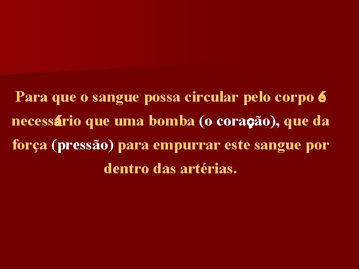 Para que o sangue possa circular pelo corpo é necessário que uma bomba (o