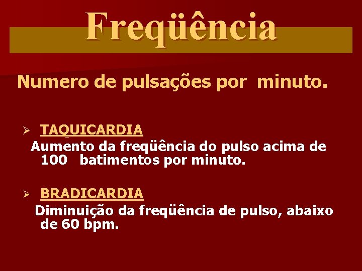 Freqüência Numero de pulsações por minuto. TAQUICARDIA Aumento da freqüência do pulso acima de
