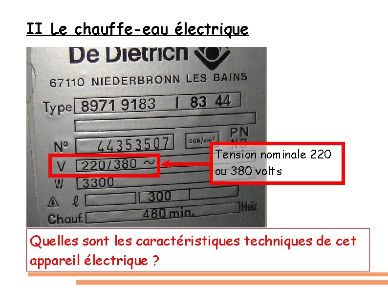 II Le chauffe-eau électrique Tension nominale 220 ou 380 volts Quelles sont les caractéristiques