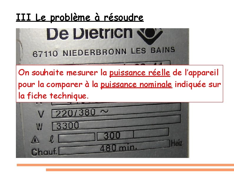 III Le problème à résoudre On souhaite mesurer la puissance réelle de l’appareil pour