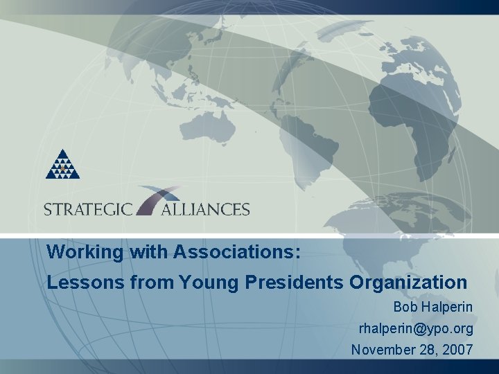 Working with Associations: Lessons from Young Presidents Organization Bob Halperin rhalperin@ypo. org November 28,