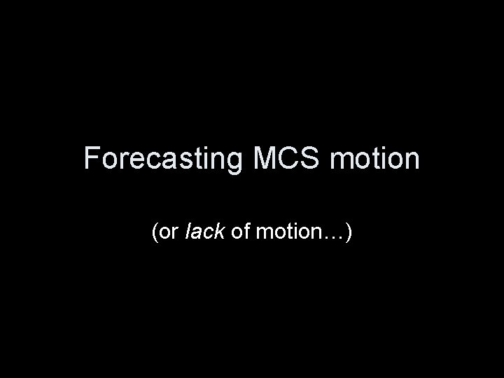 Forecasting MCS motion (or lack of motion…) 