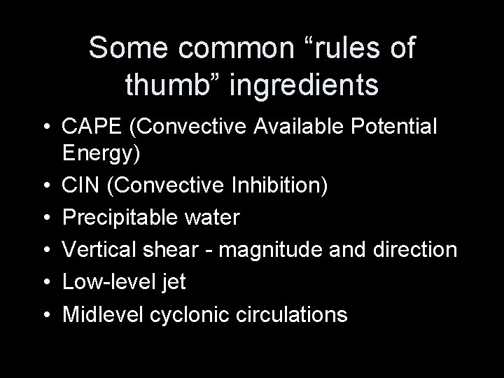 Some common “rules of thumb” ingredients • CAPE (Convective Available Potential Energy) • CIN