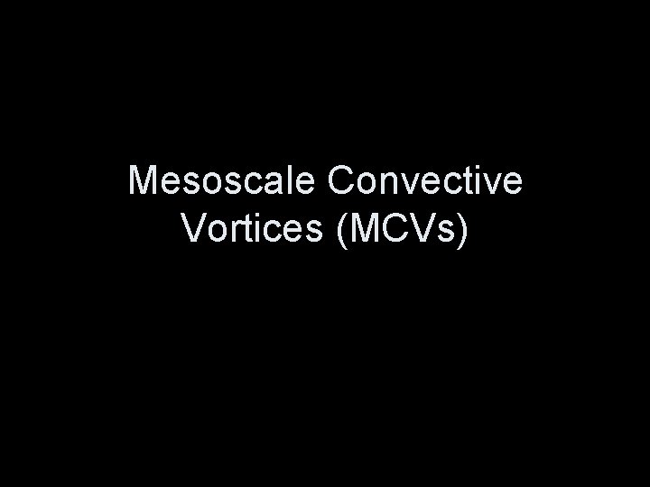 Mesoscale Convective Vortices (MCVs) 