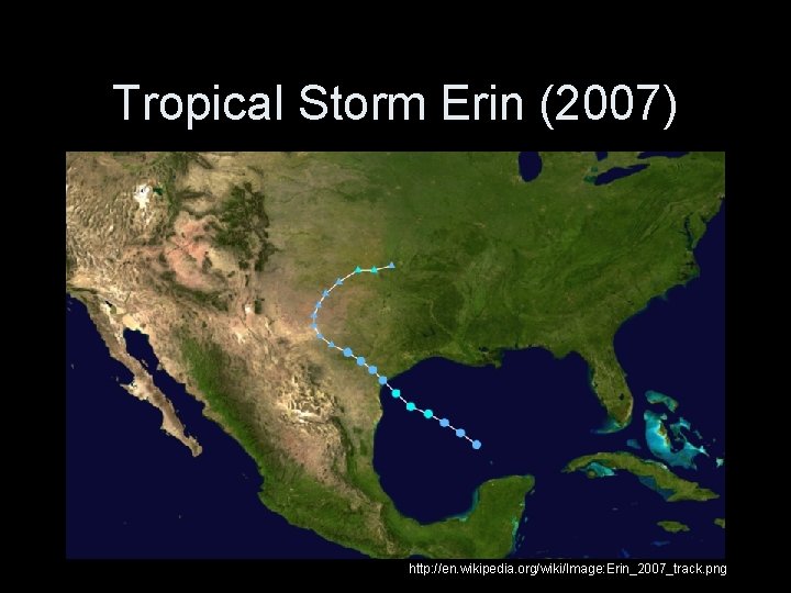 Tropical Storm Erin (2007) http: //en. wikipedia. org/wiki/Image: Erin_2007_track. png 